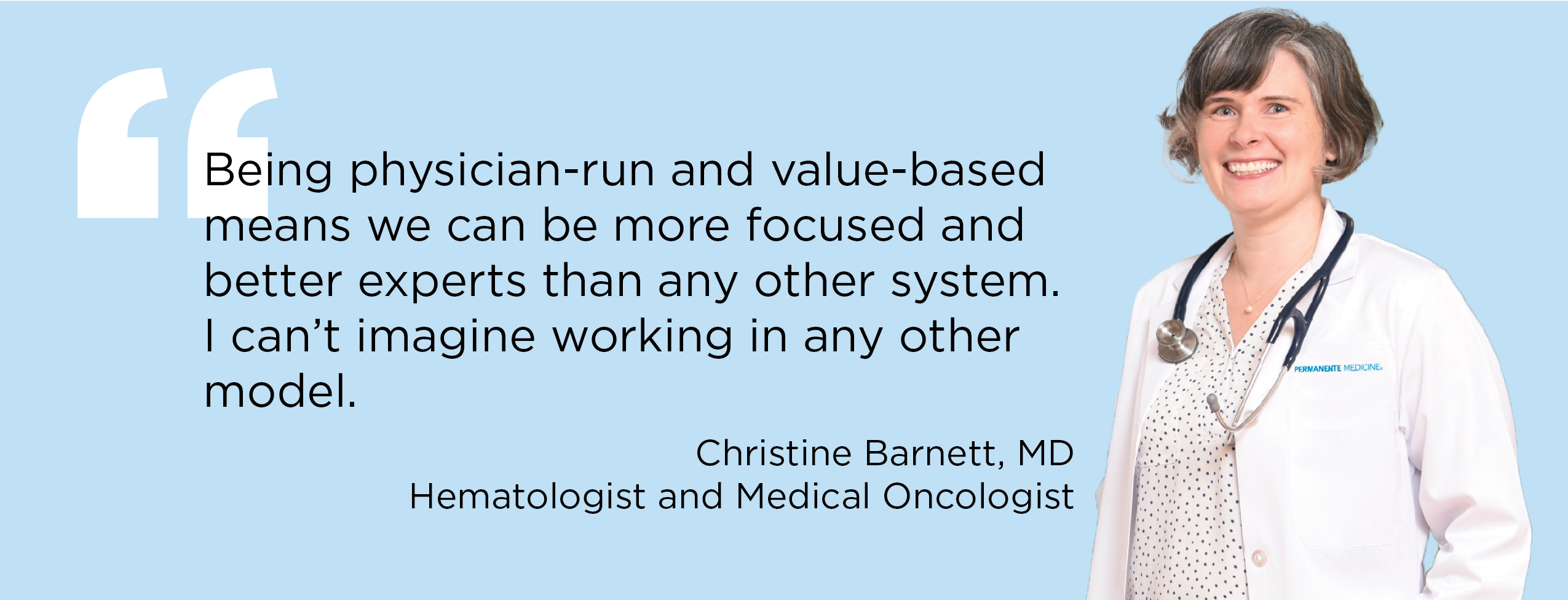 "Being physician-run and value-based means we can be more focused and better experts than any other system. I can't imagine working in any other model." — Christine Barnett, MD, Hematologist and Medical Oncologist