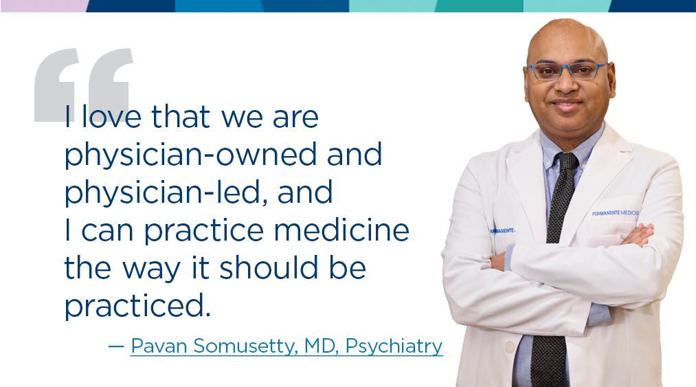 A quote by Dr. Pavan Somusetty, a psychiatrist, praises our care model: "I love that we are physician-owned and physician-led, and I can practice medicine the way it should be practiced."